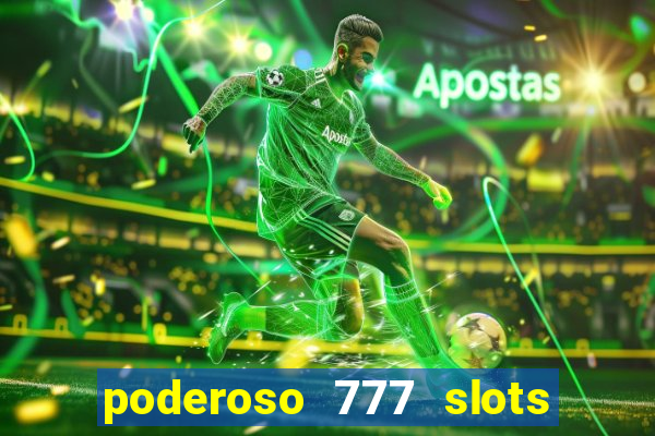 poderoso 777 slots paga mesmo